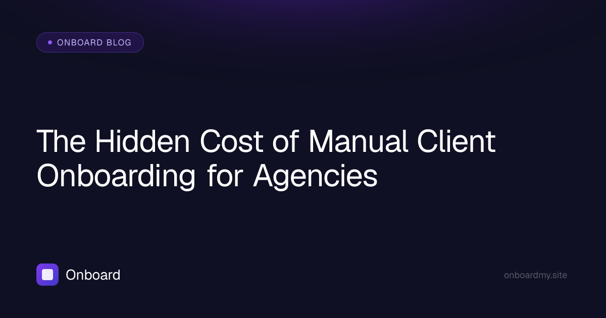 The Hidden Cost of Manual Client Onboarding for Agencies